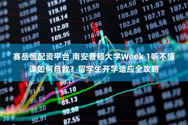 赛岳恒配资平台 南安普顿大学Week 1听不懂课如何自救？留学生开学适应全攻略